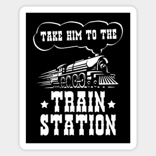 Ironic Funny Train Lover Take Him To The Train Station Magnet